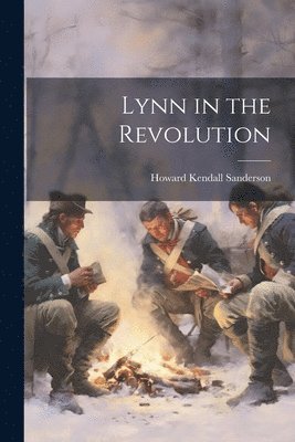 Howard Kendall Sanderson - Lynn in the Revolution, Häftad. Tillgänglighet: Lägg i varukorg