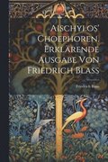 Aischylos' Choephoren. Erkl�rende Ausgabe von Friedrich Blass