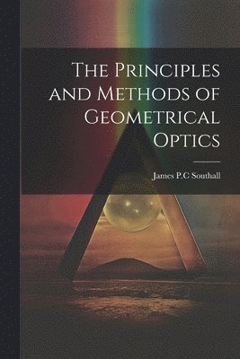 James Powell Cocke Southall - Principles and Methods of Geometrical Optics, Häftad. Tillgänglighet: Lägg i varukorg