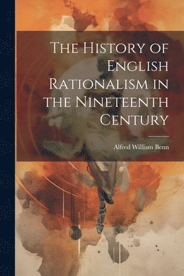 Alfred William Benn - History of English Rationalism in the Nineteenth Century, Häftad