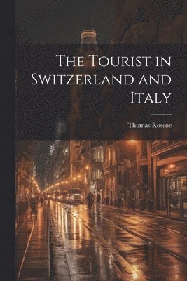 Thomas Roscoe - Tourist in Switzerland and Italy, Häftad