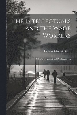 Herbert Ellsworth Cory - Intellectuals and the Wage Workers, Häftad. Tillgänglighet: Lägg i varukorg
