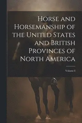 Horse and Horsemanship of the United States and British Provinces of North America; Volume I