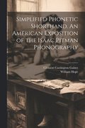 Simplified Phonetic Shorthand. An American Exposition of the Isaac Pitman Phonography