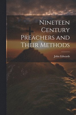 Nineteen Century Preachers and Their Methods