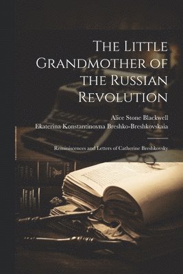 Alice Stone Blackwell, Ekaterina Kons Breshko-Breshkovskaia - Little Grandmother of the Russian Revolution; Reminiscences and Letters of Catherine Breshkovsky, Häftad