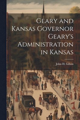John H Gihon - Geary and Kansas Governor Geary's Administration in Kansas, Häftad
