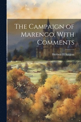 Herbert H Sargent - Campaign of Marengo, With Comments, Häftad