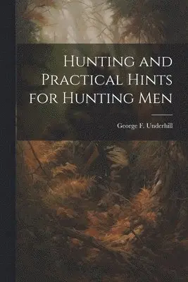 George F Underhill - Hunting and Practical Hints for Hunting Men, Häftad. Tillgänglighet: Lägg i varukorg