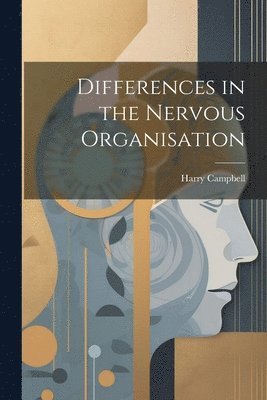 Harry Campbell - Differences in the Nervous Organisation, Häftad. Tillgänglighet: Lägg i varukorg