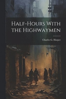 Charles G Harper - Half-Hours With the Highwaymen, Häftad