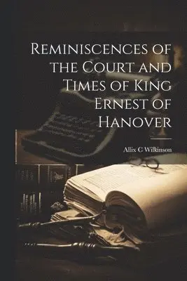 Reminiscences of the Court and Times of King Ernest of Hanover
