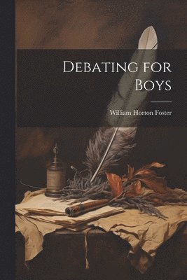 William Horton Foster - Debating for Boys, Häftad. Tillgänglighet: Lägg i varukorg