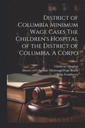 District of Columbia Minimum Wage Cases The Children's Hospital of the District of Columbia. A Corpo