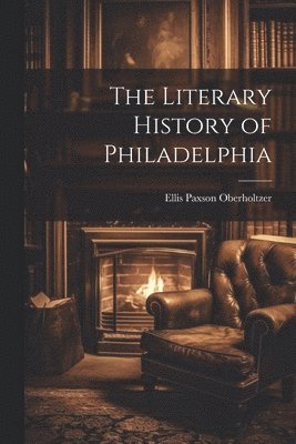 Ellis Paxson Oberholtzer - Literary History of Philadelphia, Häftad. Tillgänglighet: Lägg i varukorg