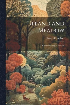 Charles C Abbott - Upland and Meadow, Häftad