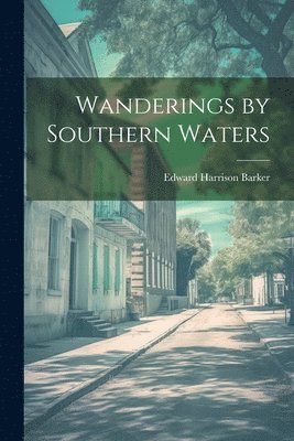 Edward Harrison Barker - Wanderings by Southern Waters, Häftad