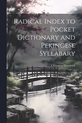 Chauncey Goodrich - Radical Index to Pocket Dictionary and Pekingese Syllabary, Häftad. Tillgänglighet: Lägg i varukorg