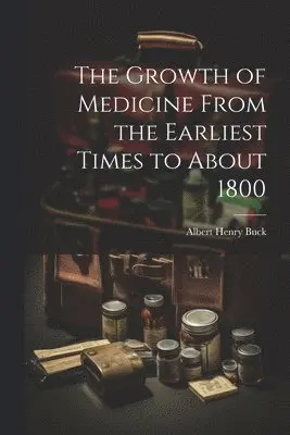 Albert Henry Buck - Growth of Medicine From the Earliest Times to About 1800, Häftad. Tillgänglighet: Lägg i varukorg