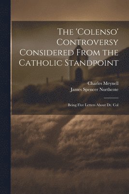 James Spencer Northcote, Charles Meynell - 'Colenso' Controversy Considered From the Catholic Standpoint, Häftad. Tillgänglighet: Lägg i varukorg
