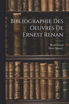 Henri Girard, Henri Moncel - Bibliographie des oeuvres de Ernest Renan, Häftad. Tillgänglighet: Lägg i varukorg
