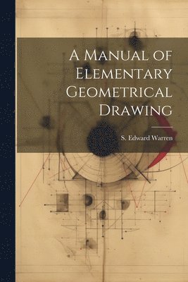 S Edward Warren - Manual of Elementary Geometrical Drawing, Häftad. Tillgänglighet: Lägg i varukorg