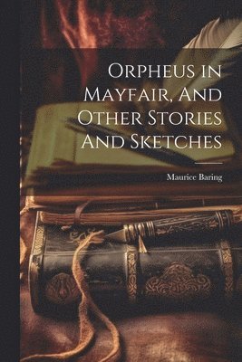 Maurice Baring - Orpheus in Mayfair, And Other Stories And Sketches, Häftad. Tillgänglighet: Lägg i varukorg