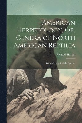 Richard Harlan - American Herpetology, Or, Genera of North American Reptilia, Häftad. Tillgänglighet: Lägg i varukorg