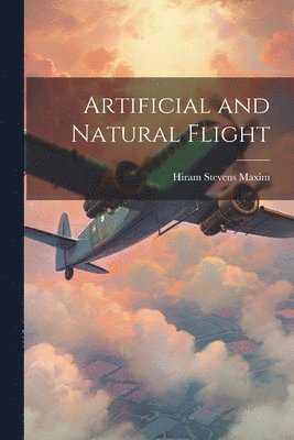 Hiram Stevens Maxim - Artificial and Natural Flight, Häftad. Tillgänglighet: Lägg i varukorg