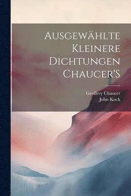 John Koch, Geoffrey Chaucer - Ausgewählte Kleinere Dichtungen Chaucer'S, Häftad. Tillgänglighet: Lägg i varukorg