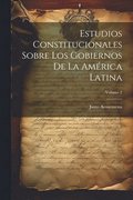Estudios Constitucionales Sobre Los Gobiernos De La Am�rica Latina; Volume 2