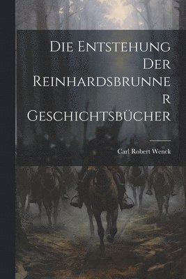 Carl Robert Wenck - Entstehung Der Reinhardsbrunner Geschichtsbücher, Häftad