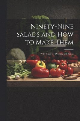 Ninety-nine Salads and how to Make Them
