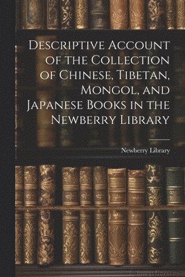 Newberry Library - Descriptive Account of the Collection of Chinese, Tibetan, Mongol, and Japanese Books in the Newberry Library, Häftad