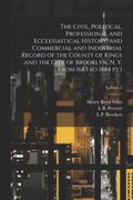 The Civil, Political, Professional and Ecclesiastical History, and Commercial and Industrial Record of the County of Kings and the City of Brooklyn, N. Y. From 1683 to 1884 pt.1; Volume 2