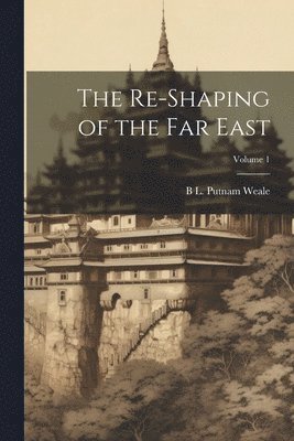 B L Putnam Weale - Re-shaping of the Far East; Volume 1, Häftad. Tillgänglighet: Lägg i varukorg