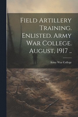 Army War College (U S - Field Artillery Training. Enlisted. Army War College. August, 1917 .., Häftad. Tillgänglighet: Lägg i varukorg