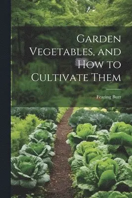 Fearing Burr - Garden Vegetables, and how to Cultivate Them, Häftad. Tillgänglighet: Lägg i varukorg