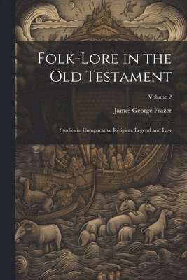 James George Frazer - Folk-lore in the Old Testament, Häftad