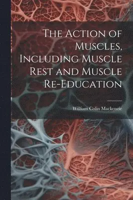William Colin MacKenzie - Action of Muscles, Including Muscle Rest and Muscle Re-education, Häftad. Tillgänglighet: Lägg i varukorg
