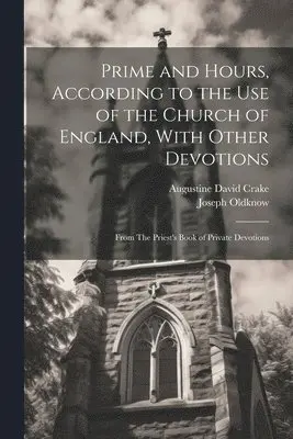 Augustine David Crake, Joseph Oldknow - Prime and Hours, According to the use of the Church of England, With Other Devotions, Häftad. Tillgänglighet: Lägg i varukorg