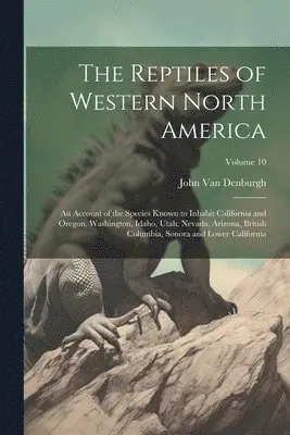 John Van Denburgh - Reptiles of Western North America; an Account of the Species Known to Inhabit California and Oregon, Washington, Idaho, Utah, Nevada, Arizona, British Columbia, Sonora and Lower California; Volume 10, Häftad. Tillgänglighet: Lägg i varukorg