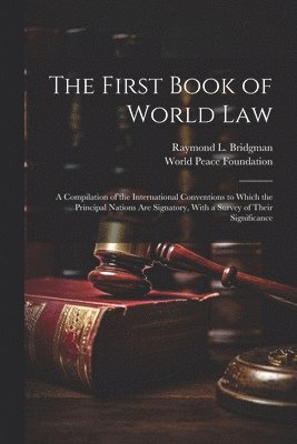 World Peace Foundation, Raymond L 1848-1925 Bridgman - First Book of World law; a Compilation of the International Conventions to Which the Principal Nations are Signatory, With a Survey of Their Significance, Häftad. Tillgänglighet: Lägg i varukorg