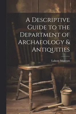 Descriptive Guide to the Department of Archaeology & Antiquities [microform]