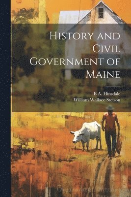 William Wallace Stetson, B A 1837-1900 Hinsdale - History and Civil Government of Maine, Häftad