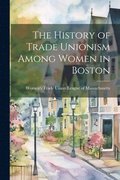 History of Trade Unionism Among Women in Boston
