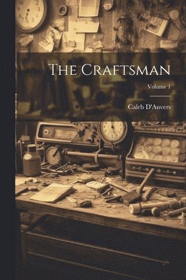 D'Anvers Caleb - Craftsman; Volume 1, Häftad. Tillgänglighet: Lägg i varukorg