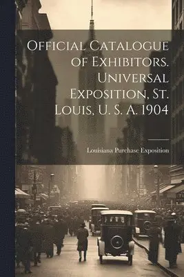Louisiana Purchase Exposition (1904 - Official Catalogue of Exhibitors. Universal Exposition, St. Louis, U. S. A. 1904, Häftad. Tillgänglighet: Lägg i varukorg
