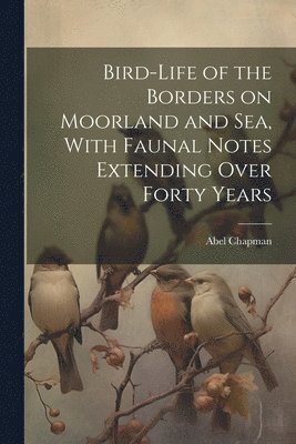 Abel Chapman - Bird-life of the Borders on Moorland and sea, With Faunal Notes Extending Over Forty Years, Häftad. Tillgänglighet: Lägg i varukorg