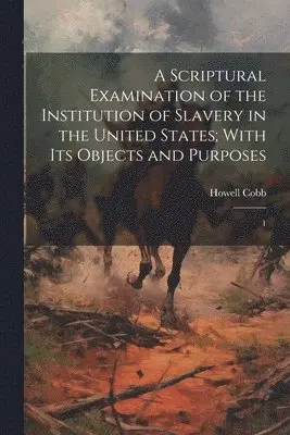 Howell Cobb - Scriptural Examination of the Institution of Slavery in the United States; With its Objects and Purposes, Häftad. Tillgänglighet: Lägg i varukorg